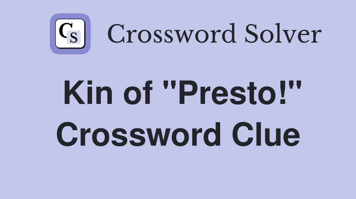 Kin of "Presto!" Crossword Clue Answers Crossword Solver
